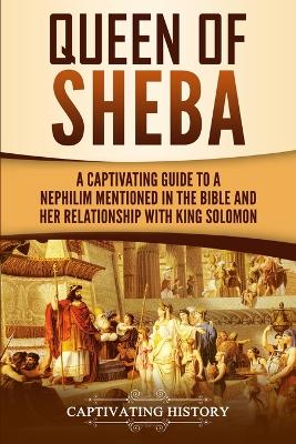 Queen of Sheba: A Captivating Guide to a Mysterious Queen Mentioned in the Bible and Her Relationship with King Solomon book