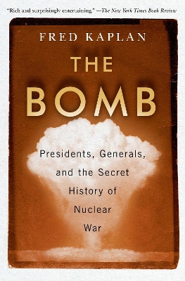 The Bomb: Presidents, Generals, and the Secret History of Nuclear War by Fred Kaplan