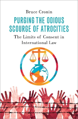 Purging the Odious Scourge of Atrocities: The Limits of Consent in International Law book