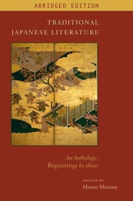 Traditional Japanese Literature: An Anthology, Beginnings to 1600, Abridged Edition by Haruo Shirane