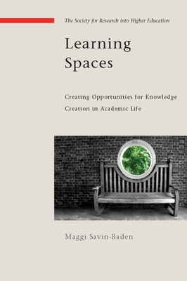 Learning Spaces: Creating Opportunities for Knowledge Creation in Academic Life by Maggi Savin-Baden