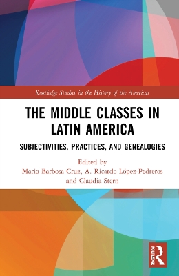 The Middle Classes in Latin America: Subjectivities, Practices, and Genealogies book