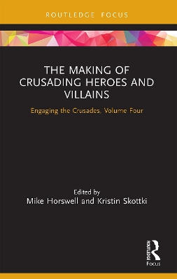 The Making of Crusading Heroes and Villains: Engaging the Crusades, Volume Four book