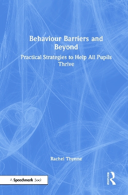 Behaviour Barriers and Beyond: Practical Strategies to Help All Pupils Thrive by Rachel Thynne