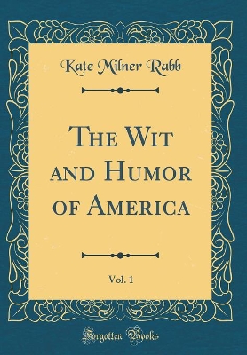 The Wit and Humor of America, Vol. 1 (Classic Reprint) by Kate Milner Rabb
