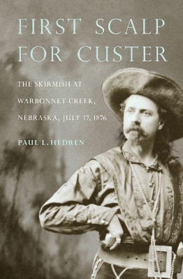 First Scalp for Custer: The Skirmish at Warbonnet Creek, Nebraska, July 17, 1876 book