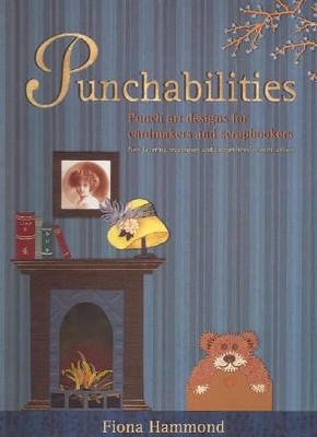 Punchabilities: Punch Art Designs for Cardmakers and Scrapbookers by Fiona Hammond