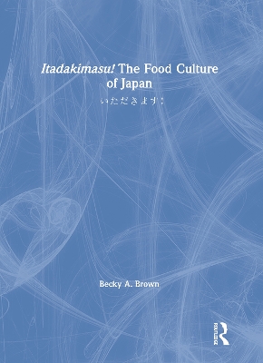 Itadakimasu! The Food Culture of Japan: いただきます！ by Becky A. Brown