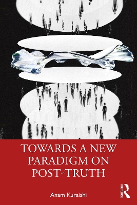 Towards a New Paradigm on Post-truth by Anam Kuraishi