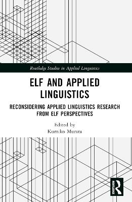 ELF and Applied Linguistics: Reconsidering Applied Linguistics Research from ELF Perspectives by Kumiko Murata