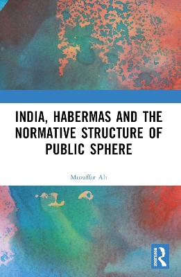 India, Habermas and the Normative Structure of Public Sphere by Muzaffar Ali