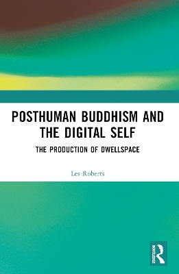 Posthuman Buddhism and the Digital Self: The Production of Dwellspace book