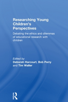 Researching Young Children's Perspectives: Debating the ethics and dilemmas of educational research with children by Deborah Harcourt