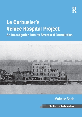 Le Le Corbusier's Venice Hospital Project: An Investigation into its Structural Formulation by Mahnaz Shah