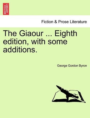The Giaour ... Eighth Edition, with Some Additions. by Lord George Gordon Byron, 1788-
