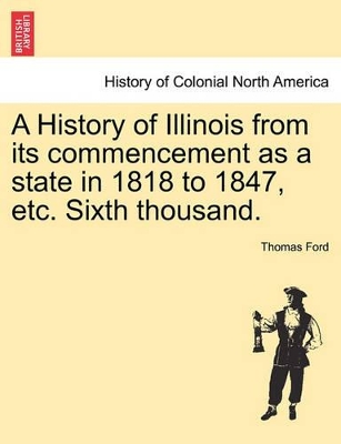 A History of Illinois from Its Commencement as a State in 1818 to 1847, Etc. Sixth Thousand. book