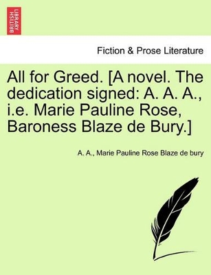 All for Greed. [A Novel. the Dedication Signed: A. A. A., i.e. Marie Pauline Rose, Baroness Blaze de Bury.] book