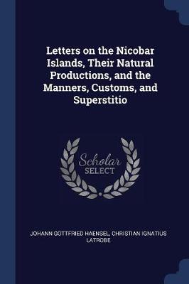 Letters on the Nicobar Islands, Their Natural Productions, and the Manners, Customs, and Superstitio book