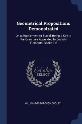 Geometrical Propositions Demonstrated by William Desborough Cooley
