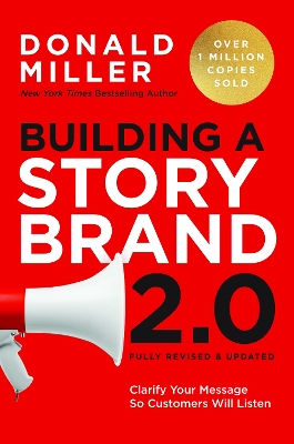 Building a StoryBrand 2.0: Clarify Your Message So Customers Will Listen by Donald Miller