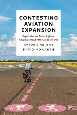 Contesting Aviation Expansion: Depoliticisation, Technologies of Government and Post-Aviation Futures by Steven Griggs