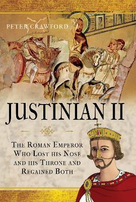 Justinian II: The Roman Emperor Who Lost his Nose and his Throne and Regained Both book