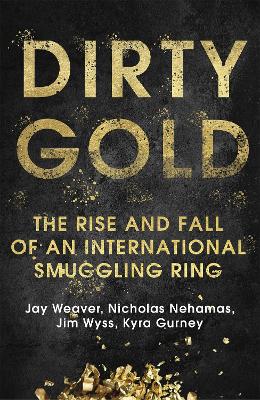 Dirty Gold: The Rise and Fall of an International Smuggling Ring book