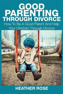 Good Parenting Through Divorce book