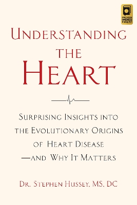 Understanding the Heart: Surprising Insights into the Evolutionary Origins of Heart Disease—and Why It Matters book