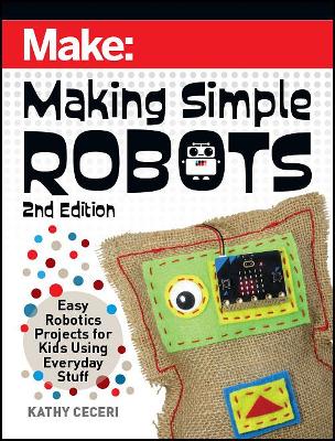 Making Simple Robots, 2E: Easy Robotics Projects for Kids Using Everyday Stuff book