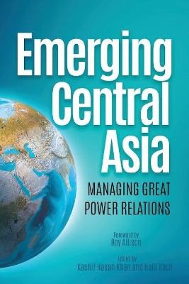 Emerging Central Asia: Managing Great Power Relations book