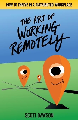 The Art of Working Remotely: How to Thrive in a Distributed Workplace book