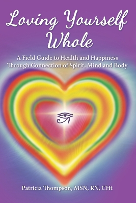 Loving Yourself Whole: A Field Guide to Health and Happiness Through Connection of Spirit, Mind and Body book