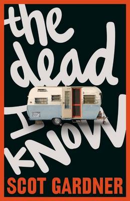 The The Dead I Know by Scot Gardner
