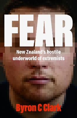 Fear: The must-read gripping new book about New Zealand's hostile underworld of extremists: The must-read gripping new book about New Zealand's hostile underworld of extremists book