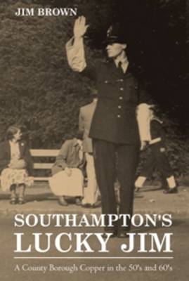 Southampton's Lucky Jim - A County Borough Copper in the 50's and 60's book