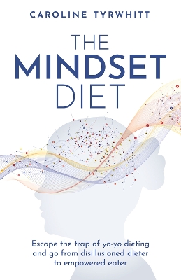 The Mindset Diet: Escape the trap of yo-yo dieting and go from disillusioned dieter to empowered eater book