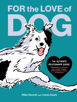 For the Love of Dog: The Ultimate Relationship Guide—Observations, lessons, and wisdom to better understand our canine companions book