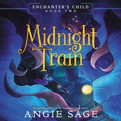 Enchanter's Child, Book Two: Midnight Train by Angie Sage