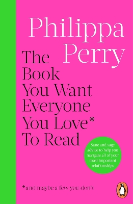 The Book You Want Everyone You Love* To Read *(and maybe a few you don’t) by Philippa Perry