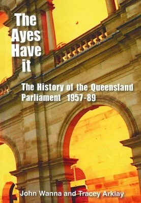 Ayes Have It: The History of the Queensland Parliament 1957-1989 book