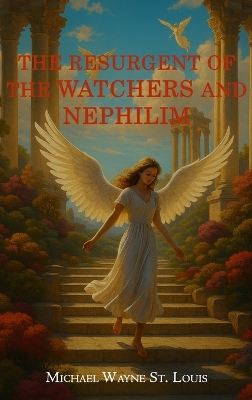 The Resurgents of The Watchers and Nephilim by Michael Wayne St Louis
