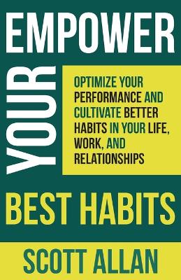 Empower Your Best Habits: Optimize Your Performance and Cultivate Better Habits in Your Life, Work, and Relationships book