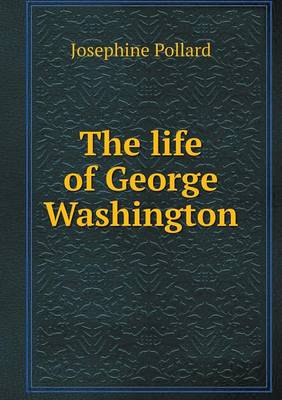 The life of George Washington by Josephine Pollard