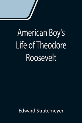 American Boy's Life of Theodore Roosevelt by Edward Stratemeyer