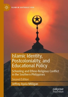 Islamic Identity, Postcoloniality, and Educational Policy: Schooling and Ethno-Religious Conflict in the Southern Philippines by Jeffrey Ayala Milligan