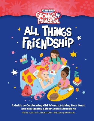 Rebel Girls All Things Friendship: A Guide to Celebrating Old Friends, Making New Ones, and Navigating Sticky Social Situations by Rebel Girls