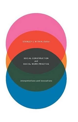 Social Construction and Social Work Practice: Interpretations and Innovations by Stanley Witkin