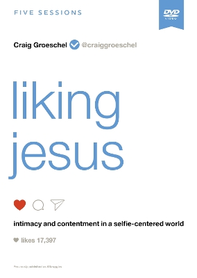 Liking Jesus Video Study: Intimacy and Contentment in a Selfie-Centered World by Craig Groeschel