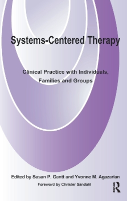 Systems-Centered Therapy: Clinical Practice with Individuals, Families and Groups by Yvonne M. Agazarian